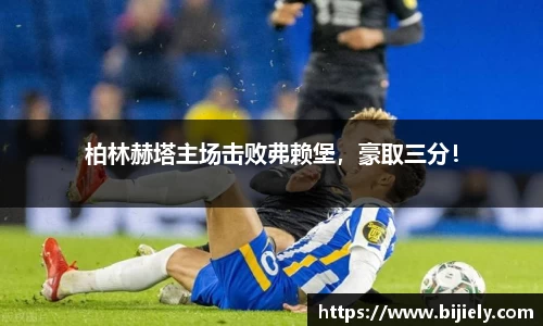 柏林赫塔主场击败弗赖堡，豪取三分！