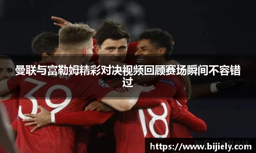 曼联与富勒姆精彩对决视频回顾赛场瞬间不容错过
